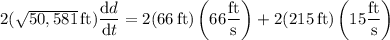 2(\sqrt{50,581}\,\mathrm{ft})\dfrac{\mathrm dd}{\mathrm dt}=2(66\,\mathrm{ft})\left(66\dfrac{\rm ft}{\rm s}\right)+2(215\,\mathrm{ft})\left(15\dfrac{\rm ft}{\rm s}\right)