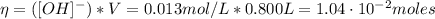\eta = ([OH]^{-})*V = 0.013 mol/L * 0.800 L = 1.04 \cdot 10^{-2} moles