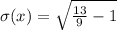 \sigma(x)=\sqrt{\frac{13}{9} - 1 }
