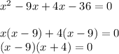 {x}^{2}  - 9x + 4x - 36 = 0 \\  \\ x(x  - 9) + 4(x - 9) = 0 \\ (x - 9)(x + 4) = 0