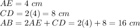 AE=4\ cm\\CD=2(4)=8\ cm\\AB=2AE+CD=2(4)+8=16\ cm