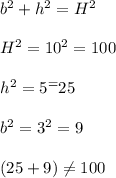 b^2+h^2=H^2\\\\H^2=10^2=100\\\\h^2=5^=25\\\\b^2=3^2=9\\\\(25+9)\neq 100