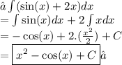 →\int  (\sin(x)  + 2x)dx \\  =  \int  \sin(x)dx + 2 \int xdx  \\  =  -  \cos(x)  + 2.( \frac{ {x}^{2} }{2} ) +C\\  =  \boxed{ {x}^{2}  -  \cos(x)  + C}✓