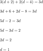 3(d + 2) + 2(d-4) = 3d\\\\3d + 6 + 2d - 8 = 3d\\\\5d - 2 = 3d\\\\5d - 3d = 2\\\\2d = 2\\\\d = 1