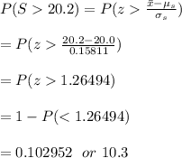 P(S20.2)=P(z\frac{\bar x-\mu_s}{\sigma_s})}\\\\=P(z\frac{20.2-20.0}{0.15811})\\\\=P(z1.26494)\\\\=1-P(