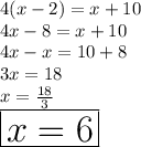 4(x - 2) = x + 10 \\ 4x - 8 = x + 10 \\ 4x - x = 10 + 8 \\ 3x = 18 \\ x =  \frac{18}{3}  \\  \huge \red{ \boxed{x = 6}}