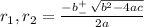 r_1,r_2 = \frac{-b ^+_- \, \sqrt{b^2-4ac} }{2a}