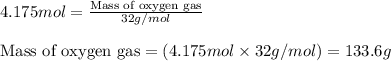 4.175mol=\frac{\text{Mass of oxygen gas}}{32g/mol}\\\\\text{Mass of oxygen gas}=(4.175mol\times 32g/mol)=133.6g