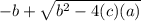 -b +\sqrt{b^{2}-4(c) (a)}
