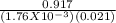 \frac{0.917}{(1.76 X 10^{-3} ) (0.021 )}