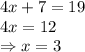 4x + 7 = 19\\4x =12\\\Rightarrow x = 3