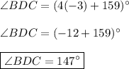 \angle BDC=(4(-3)+159)^{\circ} \\ \\ \angle BDC=(-12+159)^{\circ} \\ \\ \boxed{\angle BDC=147^{\circ}}