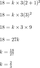 18=k\times 3(2+1)^2\\\\18=k\times 3(3)^2\\\\18=k\times 3\times 9\\\\18=27k\\\\k=\frac{18}{27}\\\\k=\frac{2}{3}