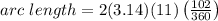 {arc \ length}=2 (3.14)(11)\left(\frac{102}{360}\right)