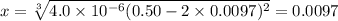 x = \sqrt [3] {4.0 \times 10^{-6}(0.50 - 2\times 0.0097)^{2}} = 0.0097