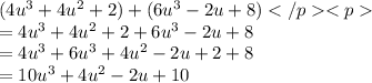 (4u^3 + 4u^2 + 2) + (6u^3 - 2u + 8) \\  = 4u^3 + 4u^2 + 2 + 6u^3 - 2u + 8 \\  = 4u^3 +6u^3 + 4u^2 - 2u + 2 + 8 \\  = 10u^3 + 4u^2 - 2u + 10