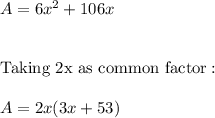 A=6x^2+106x \\ \\ \\ \text{Taking 2x as common factor}: \\ \\ A=2x(3x+53)