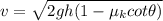 v = \sqrt{2gh(1 - \mu_k cot\theta)}
