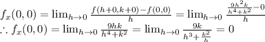 f_x(0,0)=\lim_{h\to 0}\frac{f(h+0,k+0)-f(0,0)}{h}=\lim_{h\to 0}\frac{\frac{9h^2k}{h^4+k^2}-0}{h}\\\therefore f_x(0,0)=\lim_{h\to 0}\frac{9hk}{h^4+k^2}=\lim_{h\to 0}\frac{9k}{h^3+\frac{k^2}{h}}=0