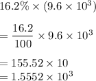 16.2\%\times (9.6\times 10^3)\\\\=\dfrac{16.2}{100}\times 9.6\times 10^3\\\\=155.52\times 10\\=1.5552\times 10^3