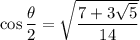 \cos\dfrac\theta2=\sqrt{\dfrac{7+3\sqrt5}{14}}