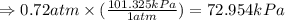 \Rightarrow 0.72 atm\times (\frac{101.325kPa}{1atm})=72.954kPa
