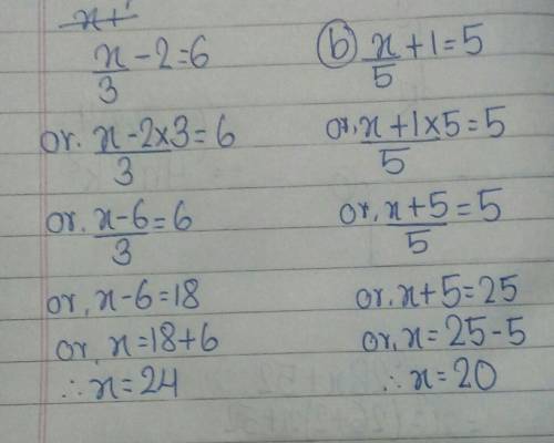 Find the value of x in the following a) x/3-2=6 b) x/5+1=5 thank you <3