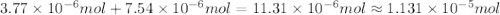 3.77\times 10^{-6} mol+7.54\times 10^{-6} mol=11.31\times 10^{-6} mol\approx 1.131\times 10^{-5} mol