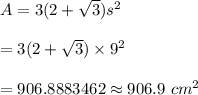 A=3(2+\sqrt{3})s^2\\\\=3(2+\sqrt{3})\times 9^2\\\\=906.8883462\approx906.9\ cm^2