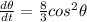 \frac{d\theta}{dt} = \frac{8}{3} cos^2\theta