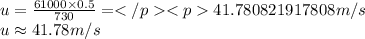 u=\frac {61000\times 0.5}{730}=41.780821917808 m/s\\u\approx 41.78 m/s