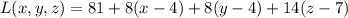 L(x, y,z) = 81+ 8(x - 4) + 8 (y - 4) +14(z-7)