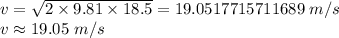 v=\sqrt {2\times 9.81\times 18.5}=19.0517715711689\ m/s\\v\approx 19.05\ m/s