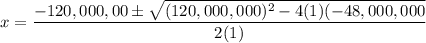 x=\dfrac{-120,000,00\pm\sqrt{(120,000,000)^2-4(1)(-48,000,000}}{2(1)}