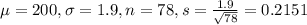 \mu = 200, \sigma = 1.9, n = 78, s = \frac{1.9}{\sqrt{78}} = 0.2151