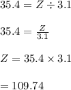 35.4=Z\div 3.1\\\\35.4=\frac{Z}{3.1}\\\\Z=35.4\times 3.1\\\\=109.74