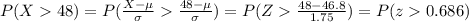 P(X48)=P(\frac{X-\mu}{\sigma}\frac{48-\mu}{\sigma})=P(Z\frac{48-46.8}{1.75})=P(z0.686)