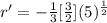 r' = -\frac{1}{3} [\frac{3}{2} ] (5)^{\frac{1}{2} }
