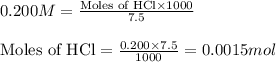 0.200M=\frac{\text{Moles of HCl}\times 1000}{7.5}\\\\\text{Moles of HCl}=\frac{0.200\times 7.5}{1000}=0.0015mol