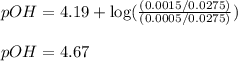 pOH=4.19+\log(\frac{(0.0015/0.0275)}{(0.0005/0.0275)})\\\\pOH=4.67