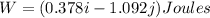 W=(0.378i-1.092j)Joules