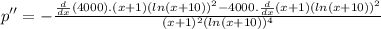 p''=-\frac{\frac{d}{dx} (4000).(x+1) (ln (x+10)) ^2- 4000.\frac{d}{dx} (x+1) (ln (x+10))^2}{(x+1)^2 (ln (x+10))^4}