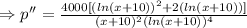 \Rightarrow p''=\frac{4000[(ln(x+10))^2+{2(ln(x+10))}]}{(x+10)^2(ln(x+10))^4}