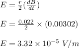 E = \frac{r}{2} (\frac{dB}{dt} )\\\\E = \frac{0.022}{2} \times (0.00302)\\\\E = 3.32 \times 10^{-5} \ V/m