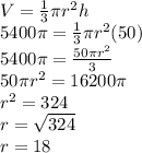 V=\frac{1}{3}\pi r^2 h\\5400\pi=\frac{1}{3}\pi r^2(50)\\5400\pi=\frac{50\pi r^2}{3}\\50\pi r^2=16200\pi\\r^2=324\\r=\sqrt{324}\\r=18