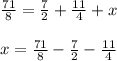 \frac{71}{8}=\frac{7}{2}+\frac{11}{4}+x\\\\x=\frac{71}{8}-\frac{7}{2}-\frac{11}{4}