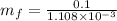 m_{f} = \frac{0.1}{1.108 \times 10^{-3}}