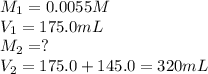 M_1=0.0055M\\V_1=175.0mL\\M_2=?\\V_2=175.0+145.0=320mL