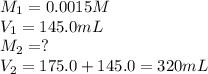 M_1=0.0015M\\V_1=145.0mL\\M_2=?\\V_2=175.0+145.0=320mL