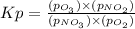 Kp=\frac{(p_{O_3})\times (p_{NO_2})}{(p_{NO_3})\times (p_{O_2})}